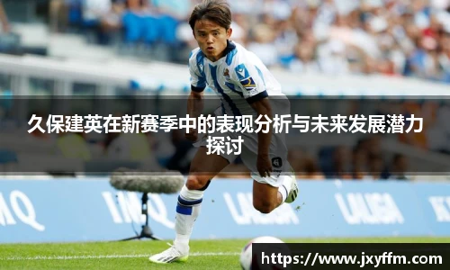 久保建英在新赛季中的表现分析与未来发展潜力探讨